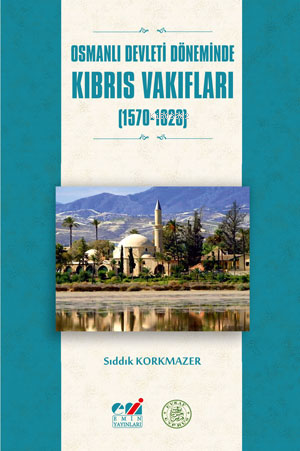 Osmanlı Devleti Döneminde Kıbrıs Vakıfları (1570-1826) | Sıddık KORKMA