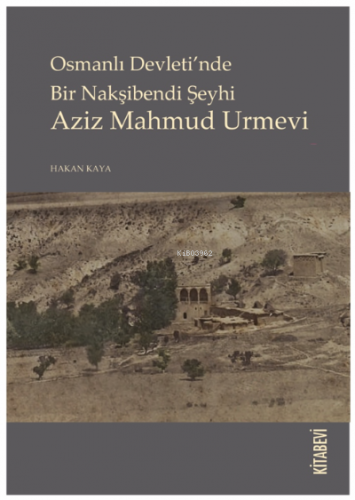 Osmanlı Devleti’nde Bir Nakşibendi Şeyhi Aziz Mahmud Urmevi | Hakan Ka