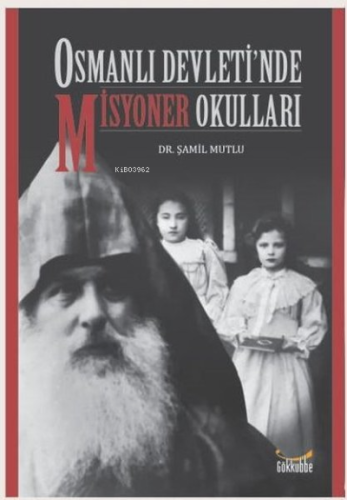 Osmanlı Devleti’nde Misyoner Okulları | Şamil Mutlu | Gökkubbe Yayınla