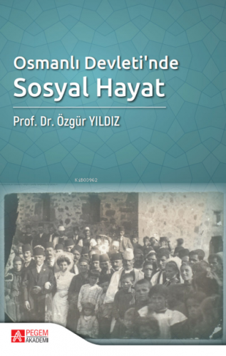 Osmanlı Devleti’nde Sosyal Hayat | Özgür Yıldız | Pegem Akademi Yayınc