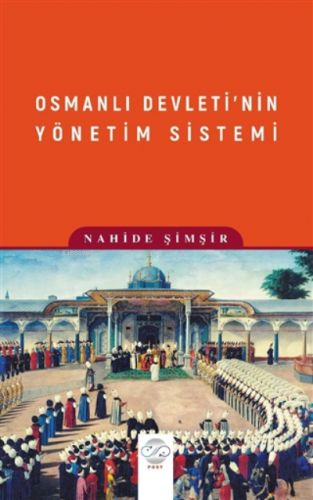 Osmanlı Devleti’nin Yönetim Sistemi | Nahide Şimşir | Post Yayınevi