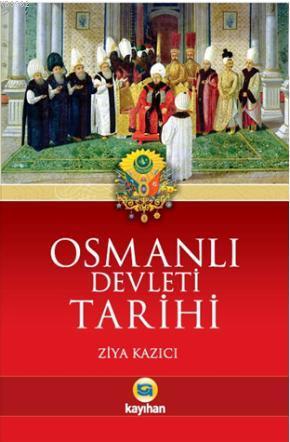 Osmanlı Devleti Tarihi | Ziya Kazıcı | Kayıhan Yayınları