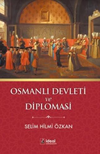 Osmanlı Devleti ve Diplomasi | Selim Hilmi Özkan | İdeal Kültür Yayınc