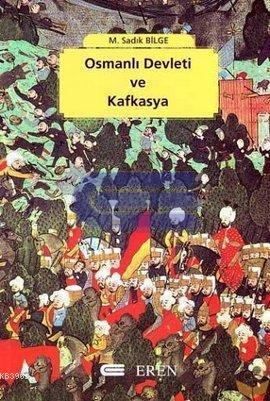 Osmanlı Devleti ve Kafkasya | M. Sadık Bilge | Eren Yayıncılık ve Kita