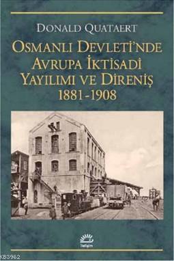 Osmanlı Devleti'nde Avrupa İktisadi Yayılımı ve Direnişi 1881 - 1908 |