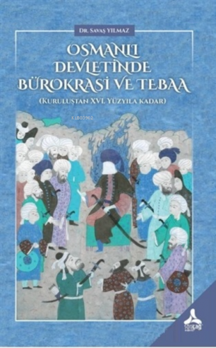 Osmanlı Devletinde Bürokrasi ve Tebaa;Kuruluştan 16. Yüzyıla Kadar | S