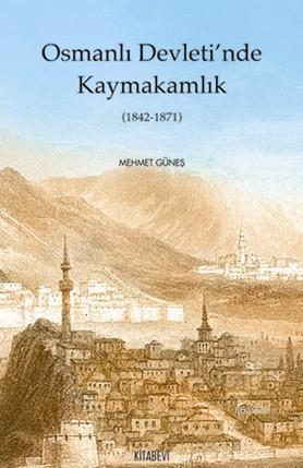 Osmanlı Devletinde Kaymakamlık (1842-1871) | Mehmet Güneş | Kitabevi Y