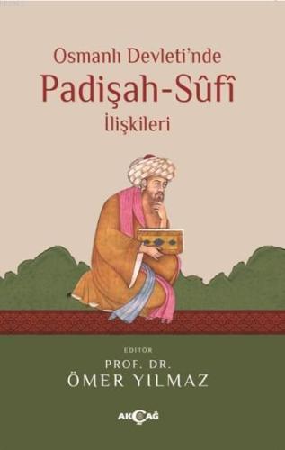 Osmanlı Devleti'nde Padişah - Sufi İlişkileri | Ömer Yılmaz | Akçağ Ba