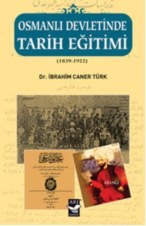 Osmanlı Devletinde Tarih Eğitimi; (1839 - 1922) | İbrahim Caner Türk |