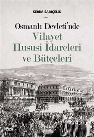 Osmanlı Devleti'nde Vilayet Hususi İdareleri ve Bütçeleri | Kerim Sarı