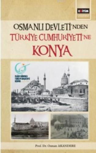 Osmanlı Devleti'nden Türkiye Cumhuriyeti'ne Konya | Osman Akandere | E