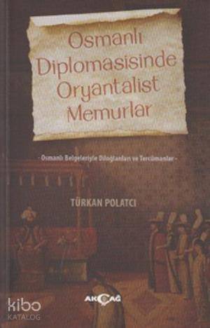 Osmanlı Diplomasisinde Oryantalist Memurlar; Osmanlı Belgeleriyle Dilo