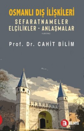 Osmanlı Dış İlişkileri;Sefaretler Elçilikler Anlaşmalar | Cahit Bilim 