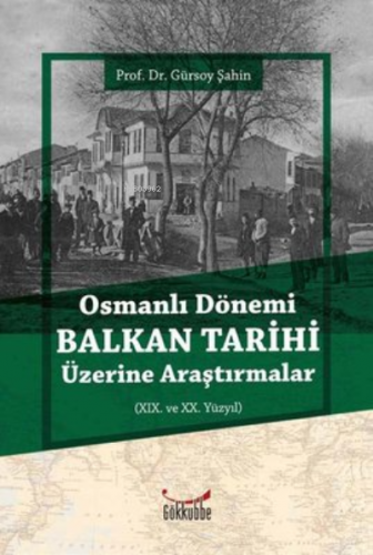 Osmanlı Dönemi Balkan Tarihi Üzerine Araştırmalar | Gürsoy Şahin | Gök