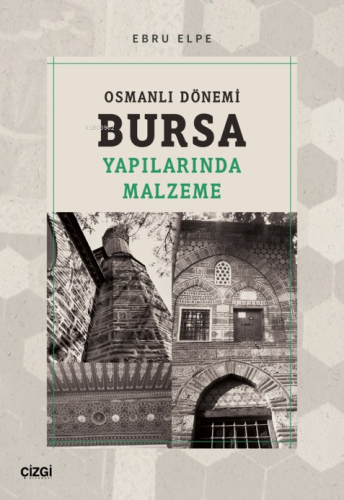 Osmanlı Dönemi Bursa Yapılarında Malzeme | Ebru Elpe | Çizgi Kitabevi