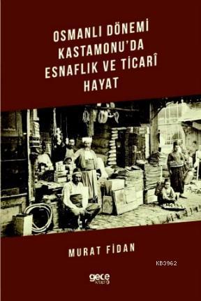 Osmanlı Dönemi Kastamonu'da Esnaflık ve Ticari Hayat | Murat Fidan | G