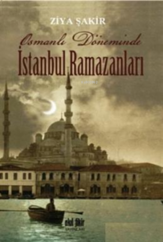 Osmanlı Döneminde İstanbul Ramazanları | Ziya Şakir | Akıl Fikir Yayın