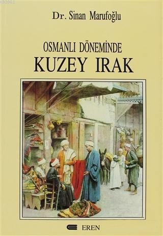 Osmanlı Döneminde Kuzey Irak (1831-1914) | Sinan Mısırlıoğlu | Eren Ya