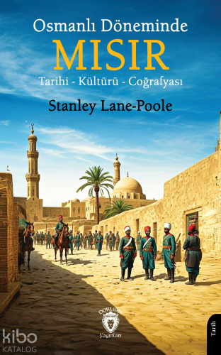 Osmanlı Döneminde Mısır;Tarihi - Kültürü - Coğrafyası | Stanley Lane-P