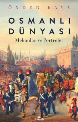 Osmanlı Dünyası; Mekanlar ve Portreler | Önder Kaya | Kronik Kitap