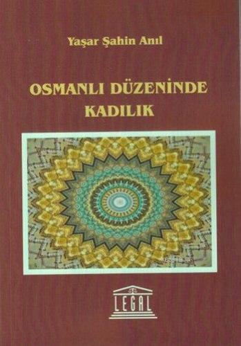 Osmanlı Düzeninde Kadılık | Yaşar Şahin Anıl | Legal Yayıncılık