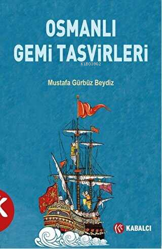 Osmanlı Gemi Tasvirleri | Mustafa Gürbüz Beydiz | Kabalcı Yayınevi