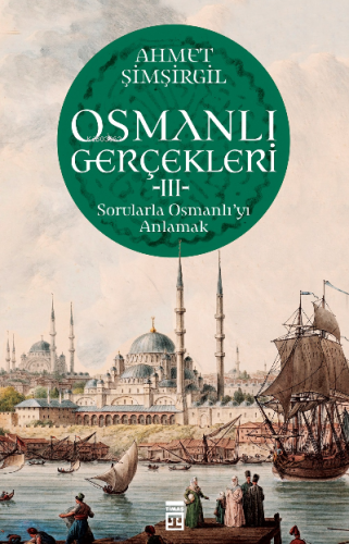 Osmanlı Gerçekleri 3;Sorularla Osmanlı'yı Anlamak | Ahmet Şimşirgil | 