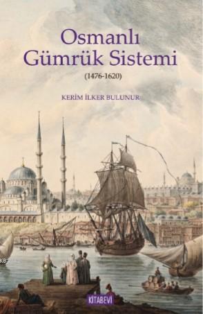 Osmanlı Gümrük Sistemi; 1476-1620 | Kerim İlker Bulunur | Kitabevi Yay