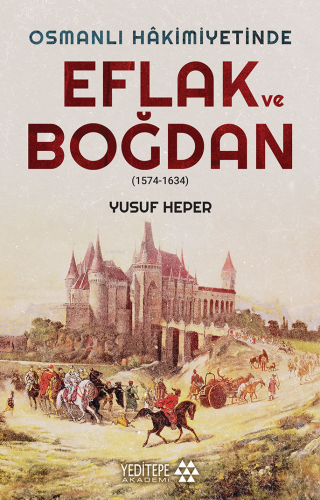 Osmanlı Hakimiyetinde Eflak ve Boğdan;(1574-1634) | Yusuf Heper | Yedi