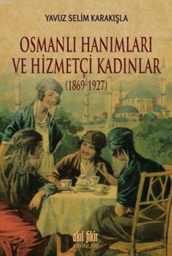 Osmanlı Hanımları ve Hizmetçi Kadınlar (1869-1927) | Yavuz Selim Karak