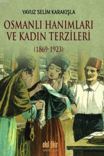 Osmanlı Hanımları ve Kadın Terzileri (1869-1923) | Yavuz Selim Karakış