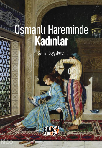 Osmanlı Hareminde Kadınlar | Serhat Soyşekerci | Tilki Kitap