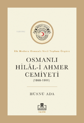 Osmanlı Hilal-i Ahmer Cemiyeti (1868 – 1911) | Hüsnü Ada | Timaş Akade