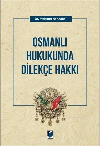 Osmanlı Hukukunda Dilekçe Hakkı | Mehmet Aykanat | Adalet Yayınevi