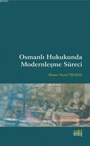 Osmanlı Hukukunda Modernleşme Süreci | Ahmet Yusuf Yılmaz | Eski Yeni 