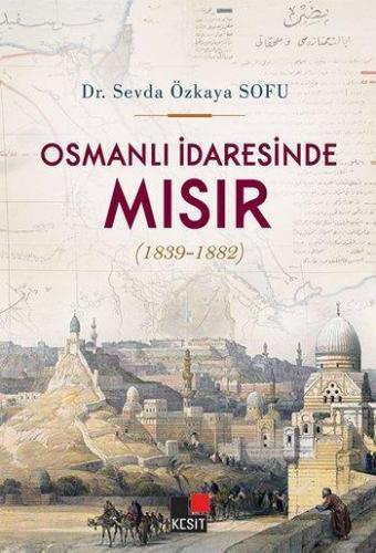 Osmanlı İdaresinde Mısır; (1839-1882) | Sevda Özkaya | Kesit Yayınları