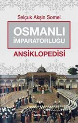 Osmanlı İmparatorluğu Ansiklopedisi | Selçuk Akşin Somel | Alfa Basım 