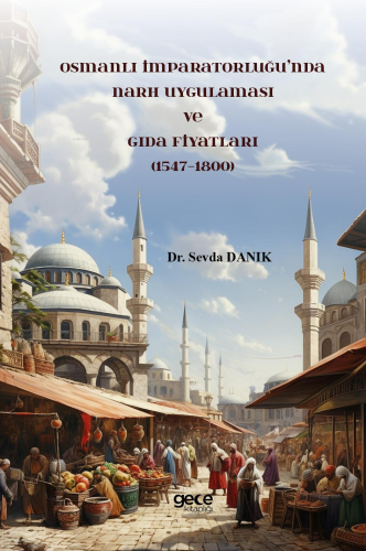 Osmanlı İmparatorluğu’nda Narh Uygulaması ve Gıda Fiyatları (1547-1800