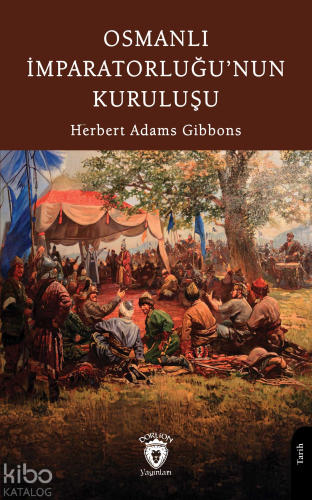 Osmanlı İmparatorluğu’nun Kuruluşu | Herbert Adams Gibbons | Dorlion Y