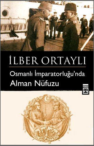 Osmanlı İmparatorluğu'nda Alman Nüfuzu | İlber Ortaylı | Timaş Tarih