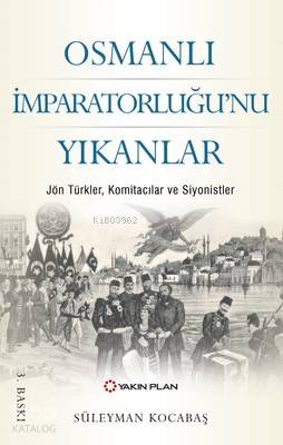 Osmanlı İmparatorluğu'nu Yıkanlar; Jön Türkler, Komitacılar, Siyonistl