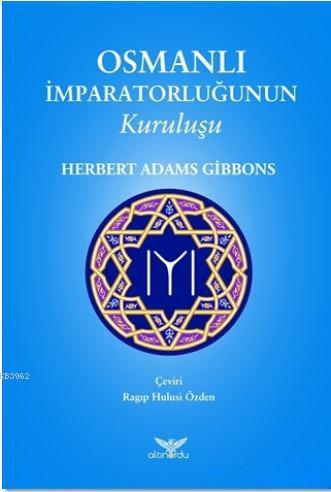 Osmanlı İmparatorluğunun Kuruluşu | Herbert Adams Gibbons | Altınordu 