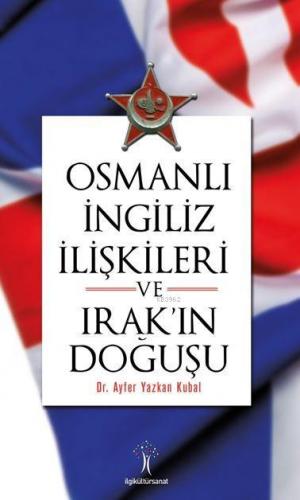 Osmanlı İngiliz İlişkileri ve Irak'ın Doğuşu | Ayfer Yazkan Kubal | İl