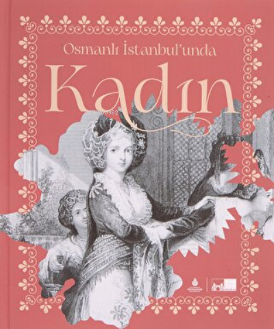 Osmanlı İstanbul’unda Kadın (Ciltli) | Kolektif | İBB Yayınları