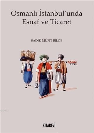 Osmanlı İstanbul'unda Esnaf ve Ticaret | Sadık Müfit Bilge | Kitabevi 