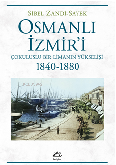 Osmanlı İzmir'i ;Çokuluslu Bir Limanın Yükselişi - 1840-1880 | Sibel Z