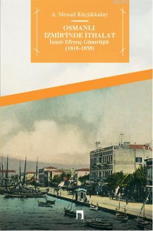 Osmanlı İzmir'inde İthalat; İzmir Efrenç Gümrüğü (1818-1838) | Abdulla