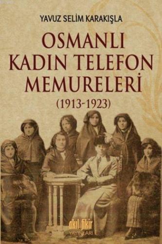 Osmanlı Kadın Telefon Memureleri (1913-1923) | Yavuz Selim Karakışla |