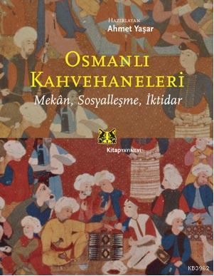 Osmanlı Kahvehaneleri; Mekan, Sosyalleşme, İktidar | Ahmet Yaşar | Kit