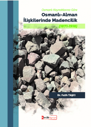 Osmanlı Kaynaklarına Göre Osmanlı-Alman İlişkilerinde Madencilik (1871